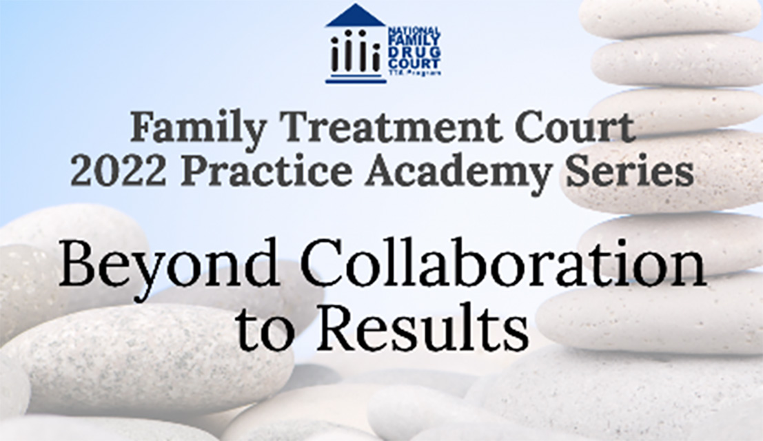 Logo for Family Treatment Court Practice Academy 2022: Beyond Collaboration to Results webinar series