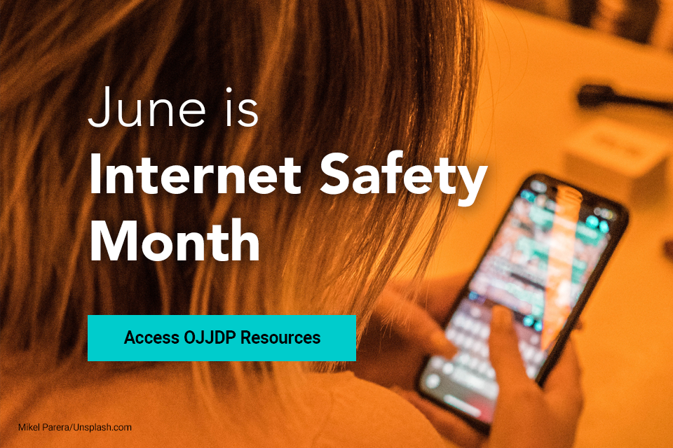 June is Internet Safety Month - Access OJJDP Resources