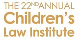 The 22nd Annual Children's Law Institute