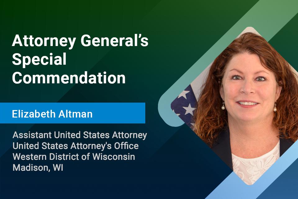 Attorney General's Special Commendation: Assistant United States Attorney Elizabeth Altman Attorney General's Special Commendation: Assistant United States Attorney Elizabeth Altman