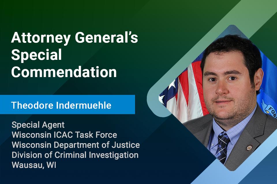 Attorney General's Special Commendation: Special Agent Theodore Indermuehle Attorney General's Special Commendation: Special Agent Theodore Indermuehle