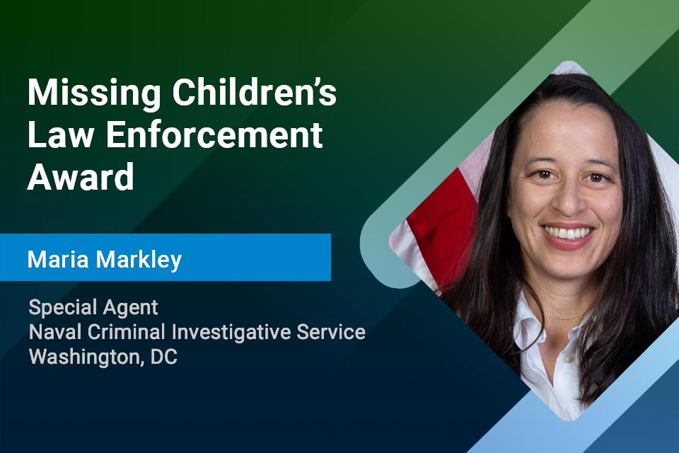Special Agent Maria Markley, Missing Children's Law Enforcement Award Special Agent Maria Markley, Missing Children's Law Enforcement Award
