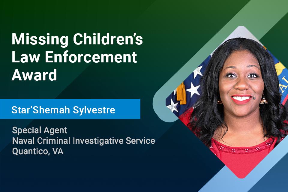 Missing Children's Law Enforcement Award: Special Agent Star'Shemah Sylvestre Missing Children's Law Enforcement Award: Special Agent Star'Shemah Sylvestre