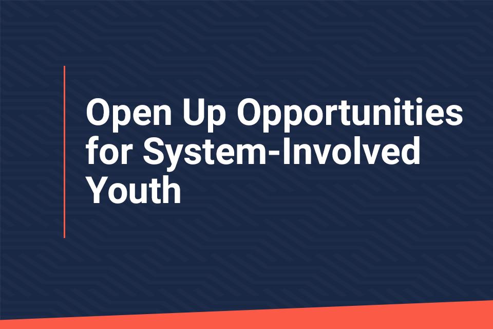Open Up Opportunities for System-Involved Youth