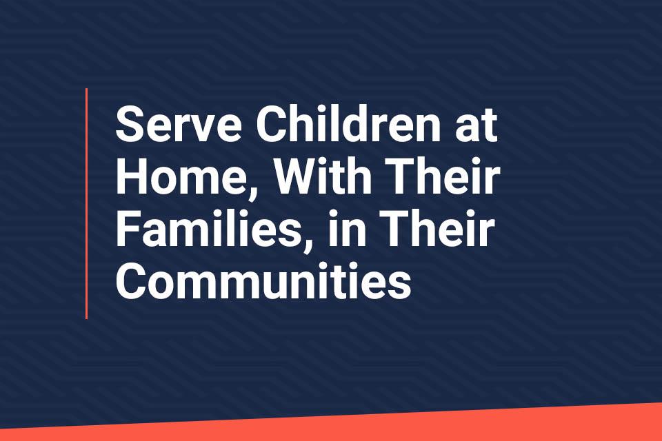 OJJDP Priority: Serve Children at Home, With Their Families, in Their Communities