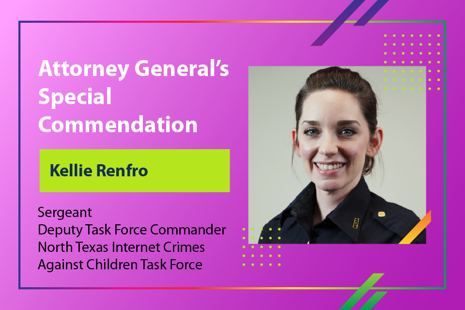 Attorney General's Special Commendation - Sergeant Kellie Renfroe, Deputy Task Force Commander, North Texas Internet Crimes Against Children Task Force